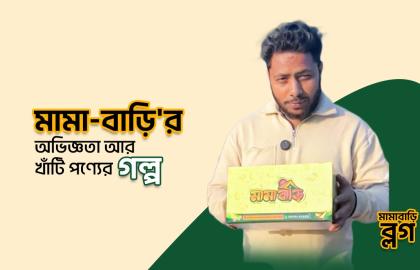 মামা-বাড়ি'র অভিজ্ঞতা আর খাঁটি পণ্যের গল্প।